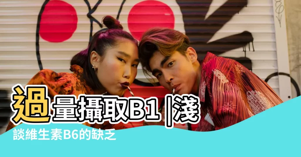 過量攝取B1 |淺談維生素B6的缺乏與補充問題 |補充維他命B改善麻痺刺痛 |【荸?b的作用】