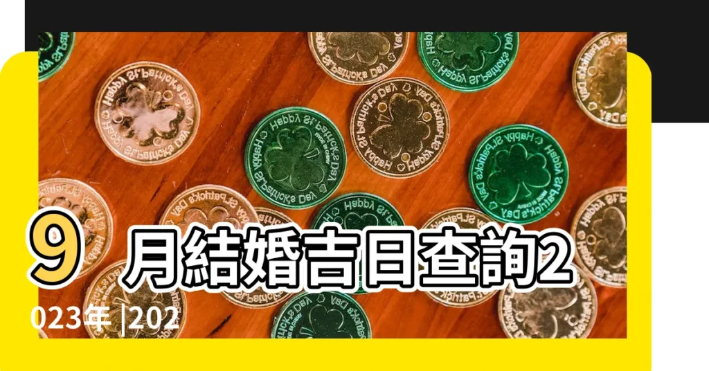 9月結婚吉日查詢2023年 |2024年9月結婚黃道吉日查詢表2024年9月最佳結婚日子 |2023年9月結婚吉日一覽表 |【結婚九月吉日查詢】