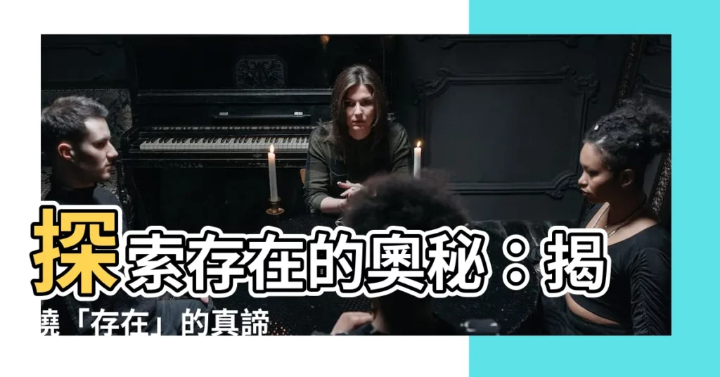 【存在意思】探索存在的奧秘：揭曉「存在」的真諦
