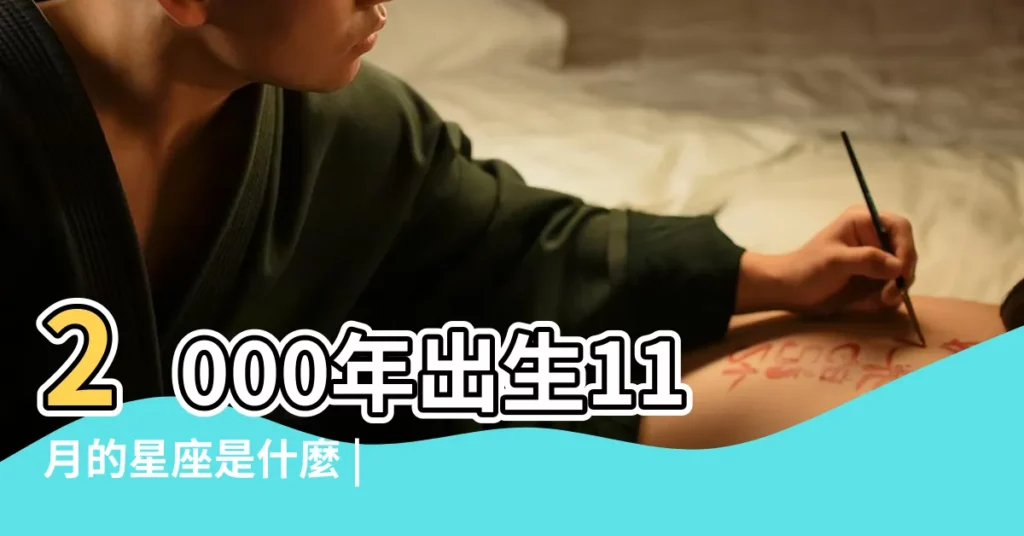 2000年出生11月的星座是什麼 |陽曆2000年11月1日的人是什麼星座 |2000年11月1日是什麼星座 |【2000年11月1星座是什麼星座】