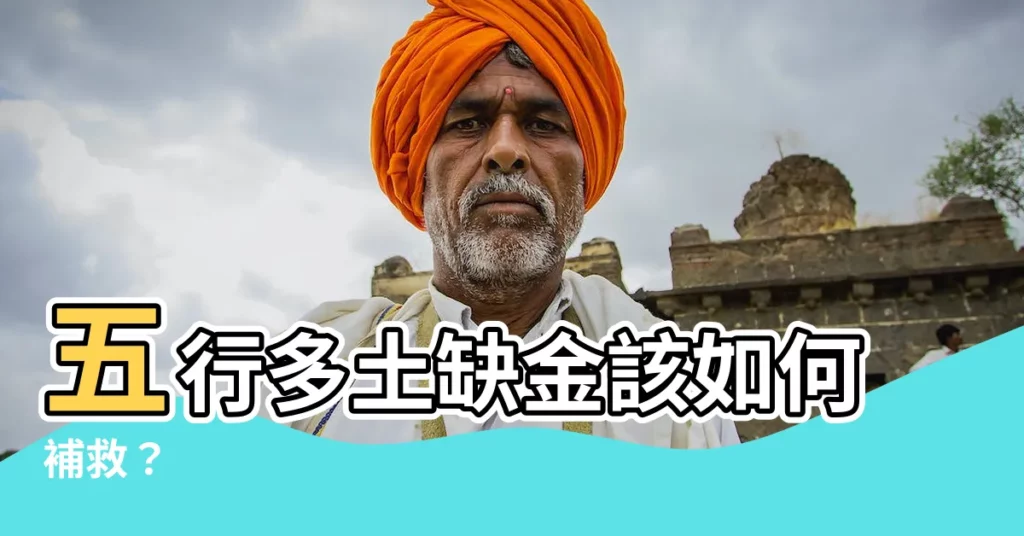 【五行多土缺金】五行多土缺金該如何補救？