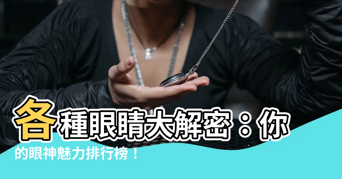 【各種眼睛】各種眼睛大解密：你的眼神魅力排行榜！