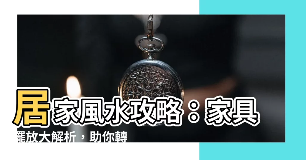 【傢俱擺放】居家風水攻略：傢俱擺放大解析，助你轉運招財又保健康！