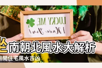 【坐南朝北風水分析】坐南朝北風水大解析：揭開住宅風水吉凶