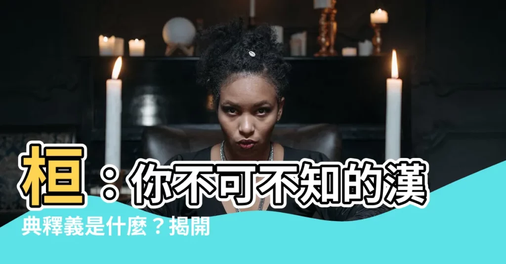 【桓 意思】桓：你不可不知的漢典釋義是什麼？揭開「桓」字的字義之謎！