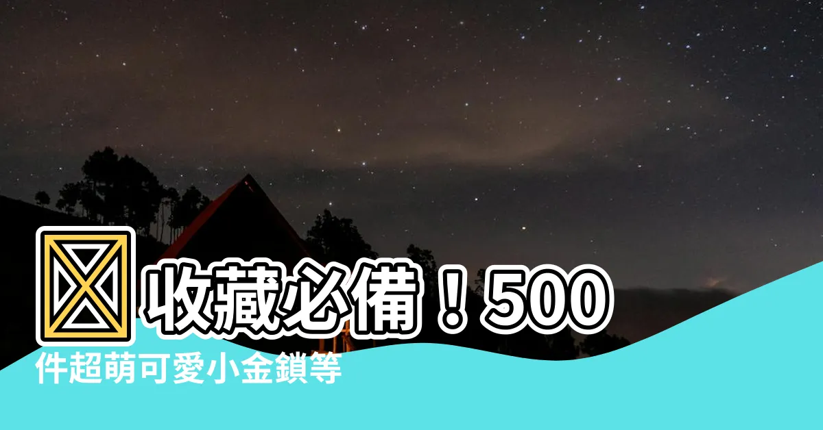 【小金鎖】✨收藏必備！500件超萌可愛小金鎖等你來挑✨