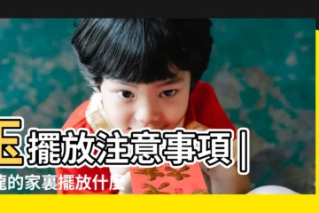 【屬龍的公司門口擺放什麼東西】玉擺放注意事項 |屬龍的家裏擺放什麼對運勢好 |屬龍辦公桌擺放風水有誰瞭解 |