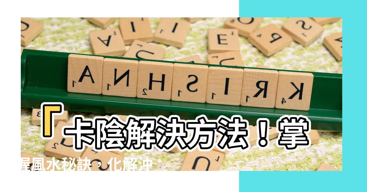 【沖煞】「卡陰解決方法！掌握風水秘訣，化解沖煞禍端！」