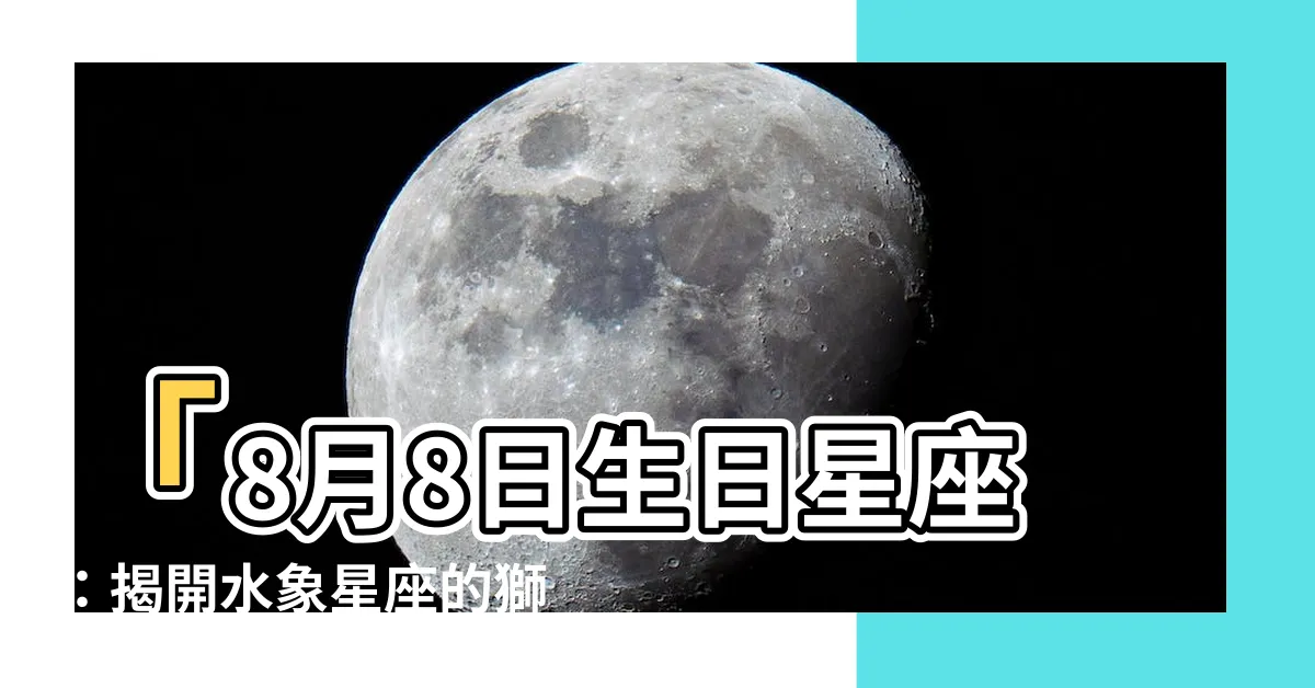 【8月8星座】「8月8日生日星座：揭開水象星座的獅子座神秘面紗！」