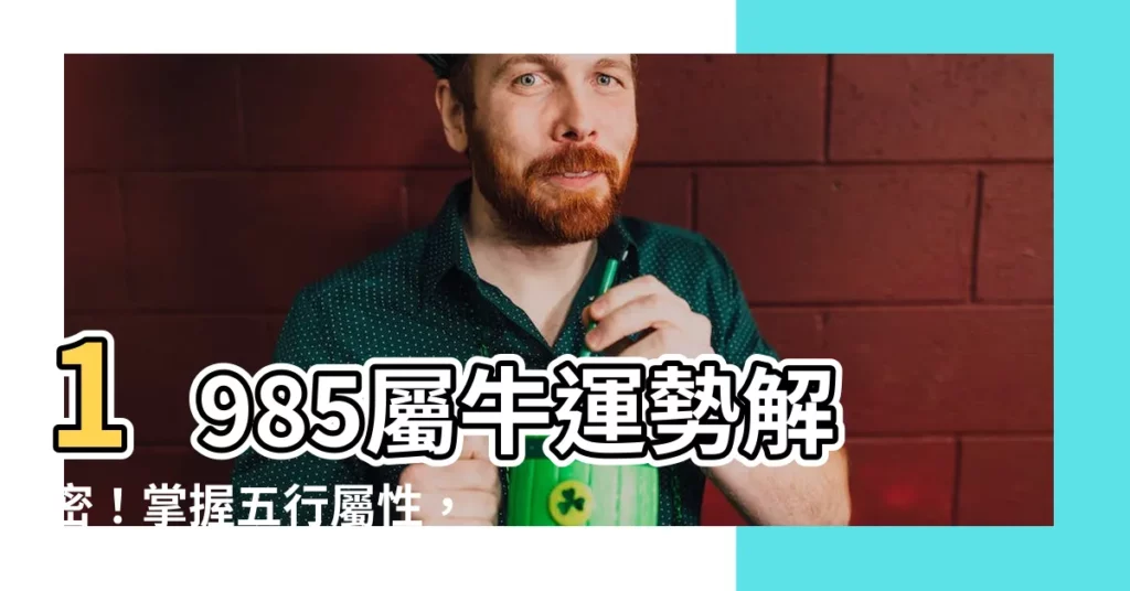 【1985屬】1985屬牛運勢解密!掌握五行屬性,開啟美好未來!