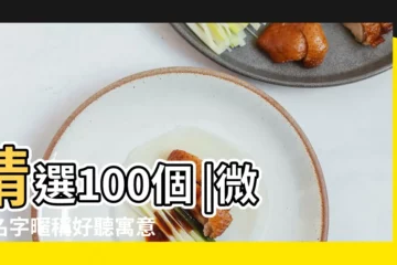 【好聽有寓意的微信名字大全】精選100個 |微信名字暱稱好聽寓意好 |有寓意的微信名字 |