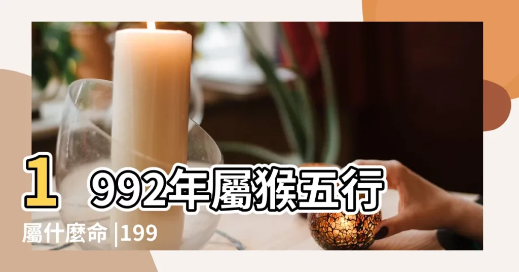 1992年屬猴五行屬什麼命 |1992年金猴的吉祥數字 |1992年屬猴一生吉祥數 |【數字92五行屬什麼生肖】