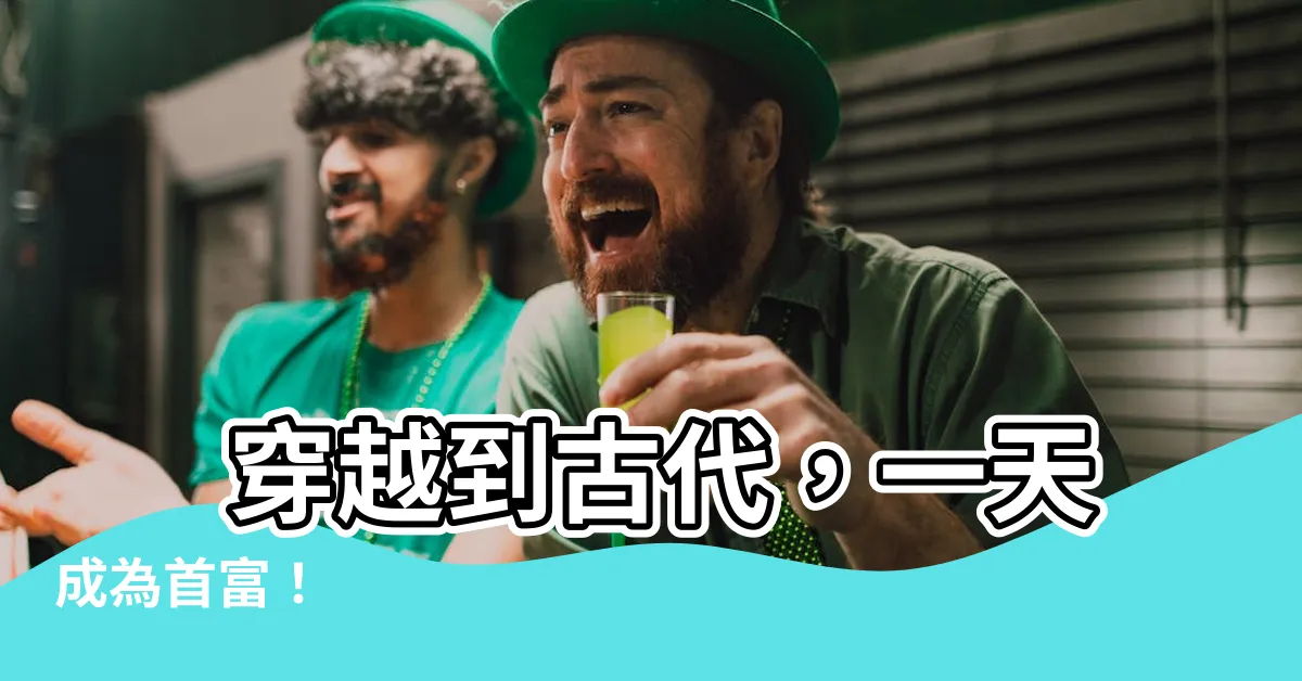 【穿到古代當首富】 穿越到古代，一天成為首富！