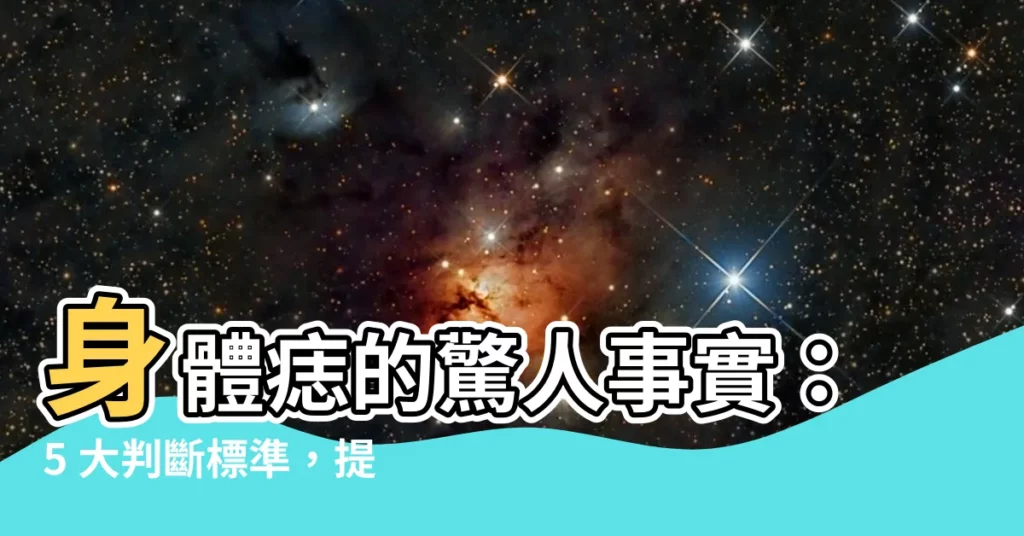 【身體痣】身體痣的驚人事實：5 大判斷標準，提早發現致死率超高的痣病變