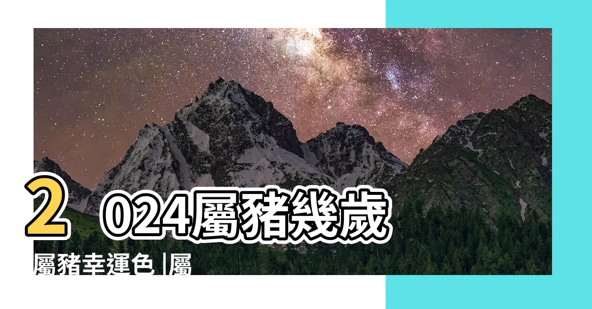 【2024年屬豬】2024屬豬幾歲 |屬豬幸運色 |屬豬運程 |