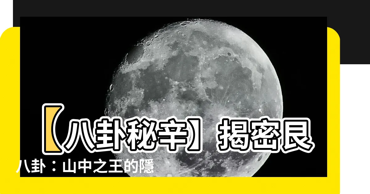 【艮八卦】【八卦秘辛】揭密艮八卦：山中之王的隱藏能量