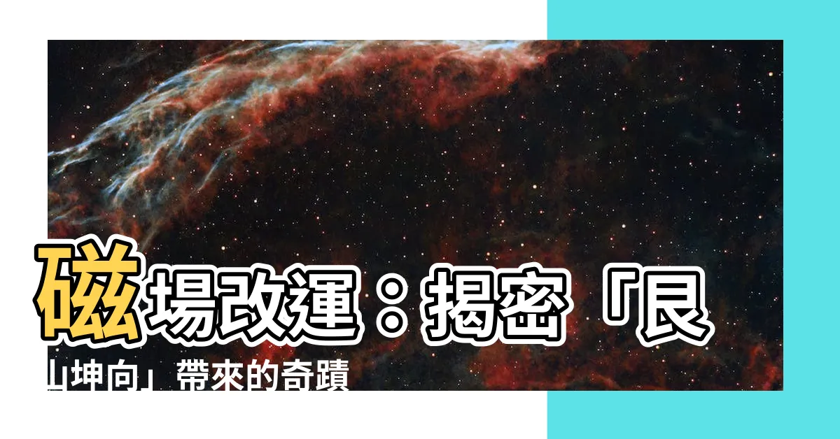 【艮山坤向】磁場改運：揭密「艮山坤向」帶來的奇蹟效果！