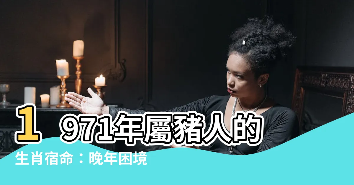 【71年生肖】1971年屬豬人的生肖宿命：晚年困境與三大劫難