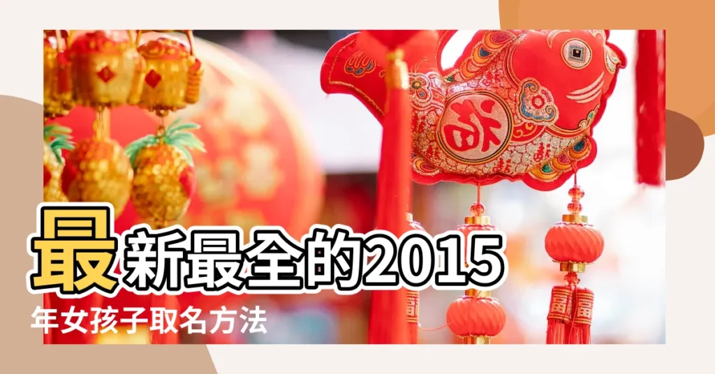 最新最全的2015年女孩子取名方法 |2015年羊寶寶取名字大全 |2015羊年男寶寶起名字大全 |【關於小孩起名字大全2015年】
