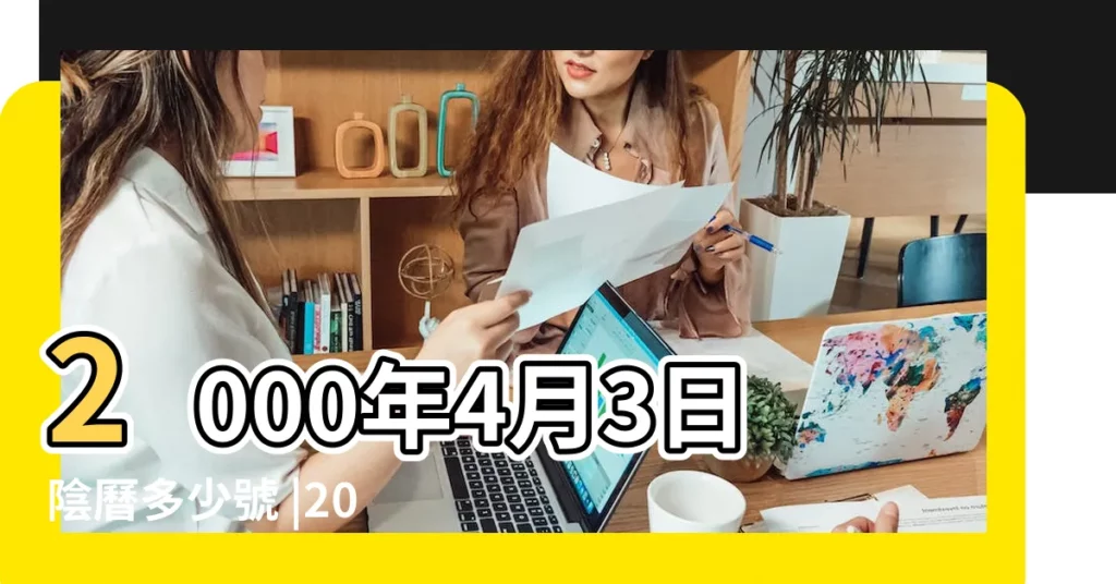 2000年4月3日陰曆多少號 |2000年4月3日出生時間看命運 |2000年4月3日農曆多少號 |【2000年農曆4月3號是什麼星座的】