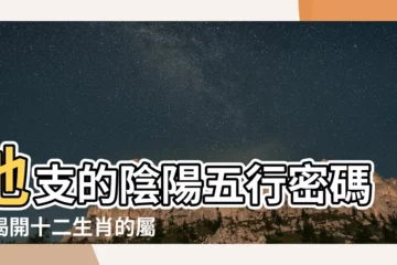 【地支 陰陽】地支的陰陽五行密碼：揭開十二生肖的屬性之謎