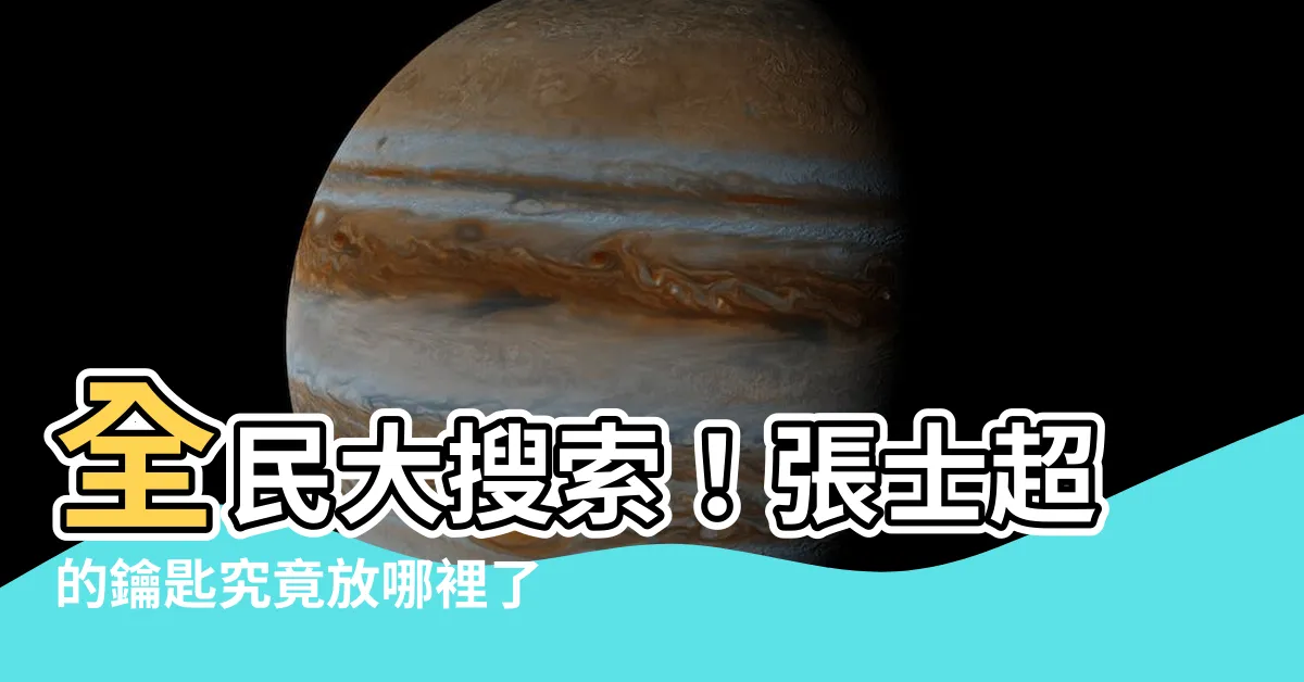 【放哪裡】全民大搜索！張士超的鑰匙究竟放哪裡了？