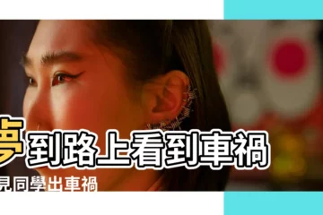 【夢見一條路上老是小孩子出車禍】夢到路上看到車禍 |夢見同學出車禍 |夢見小孩出車禍 |
