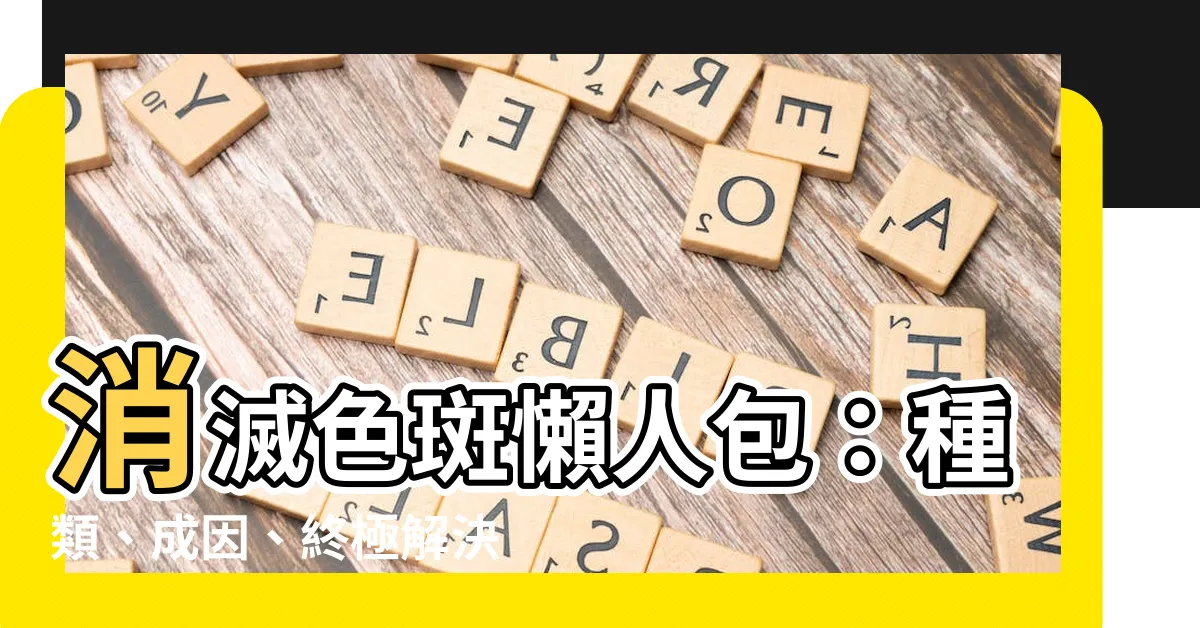 【色斑】消滅色斑懶人包：種類、成因、終極解決方案