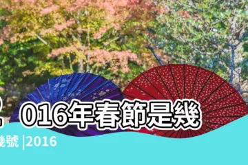 【2016年1月】2016年春節是幾月幾號 |2016年1月出生屬什麼生肖 |2016年1月 |