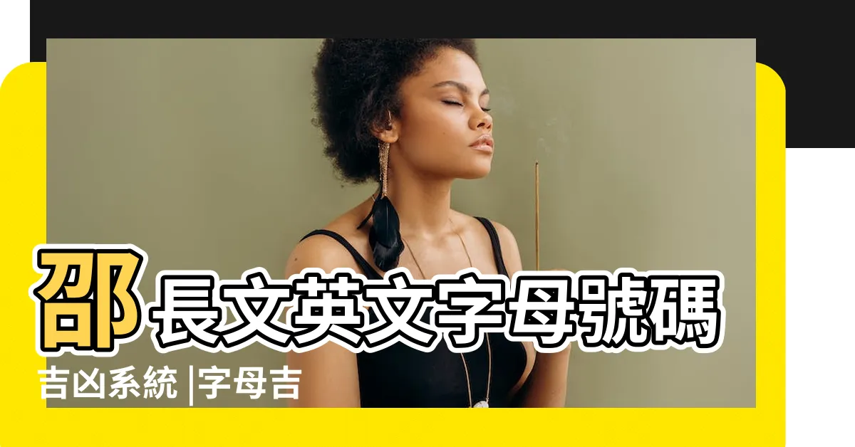【英文字母吉凶】邵長文英文字母號碼吉凶系統 |字母吉凶 |十二生肖屬相車牌號碼英文字母吉凶在線查詢 |