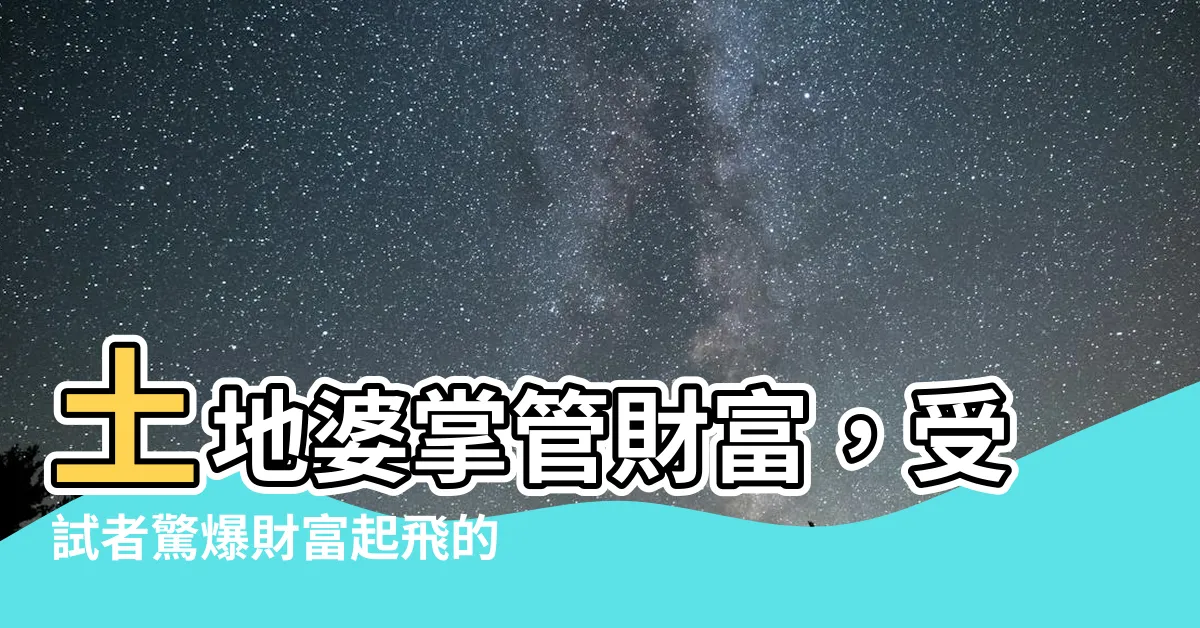 【土地婆掌管什麼】土地婆掌管財富，受試者驚爆財富起飛的秘密