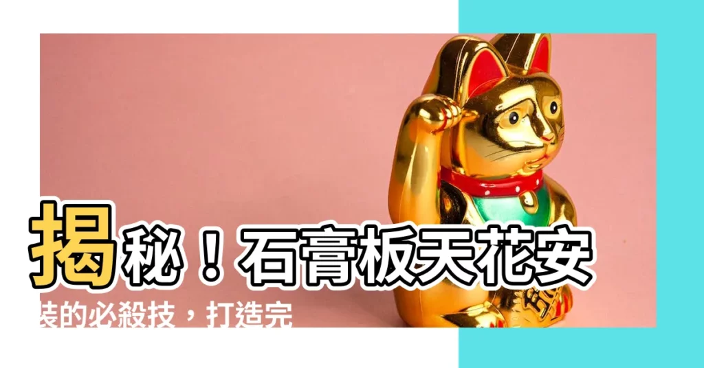 【石膏板天花安裝】揭秘！石膏板天花安裝的必殺技，打造完美居家空間