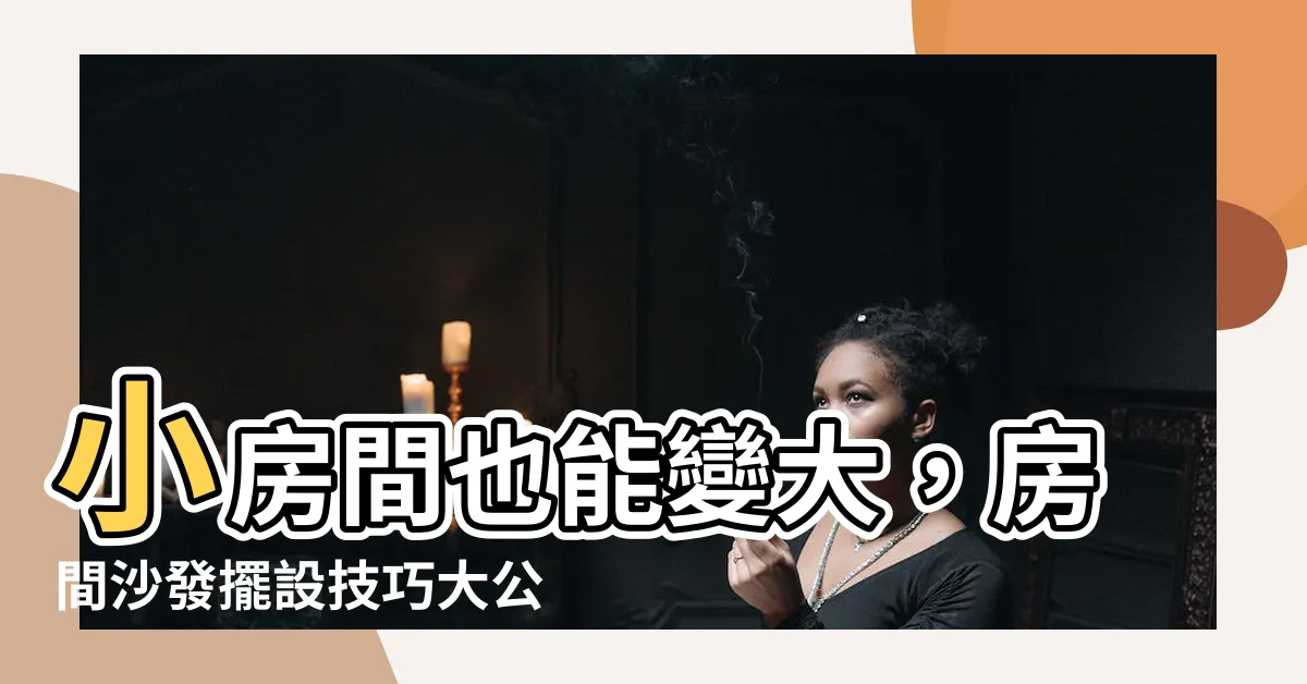 【房間沙發擺設】小房間也能變大，房間沙發擺設技巧大公開！