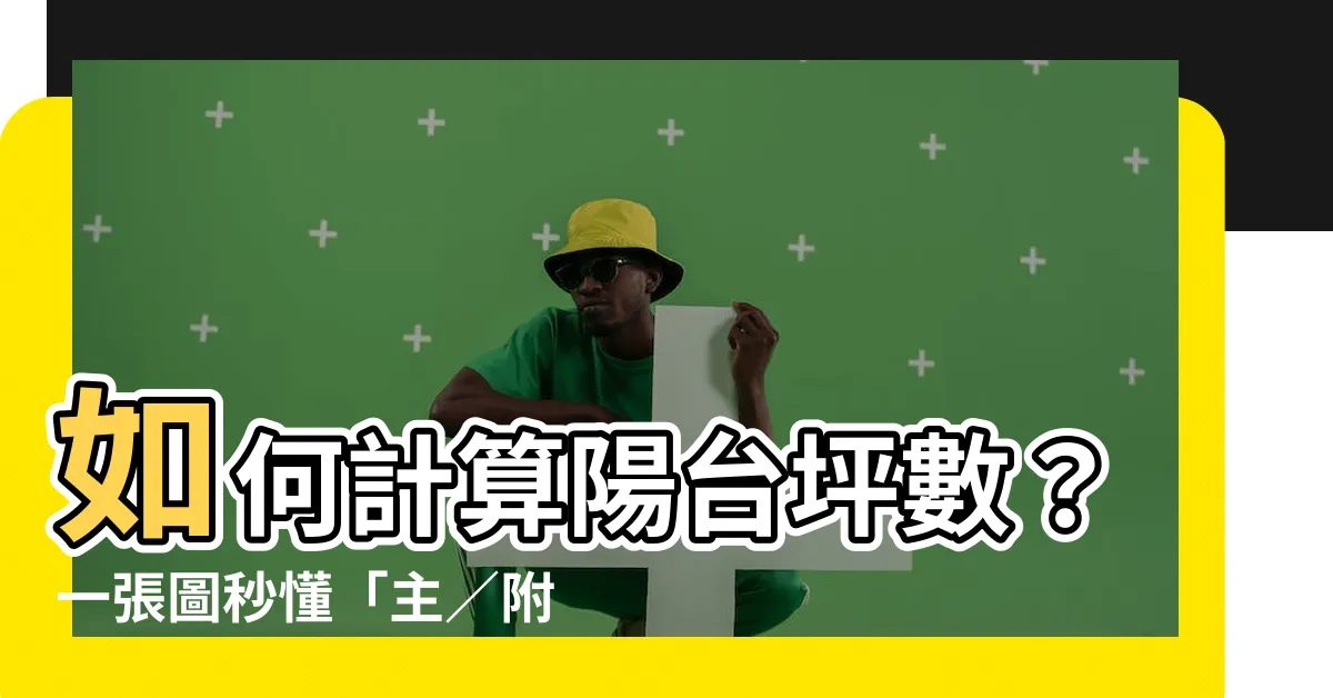 【陽台坪數】如何計算陽台坪數？一張圖秒懂「主／附屬建物」差別及坪數計價