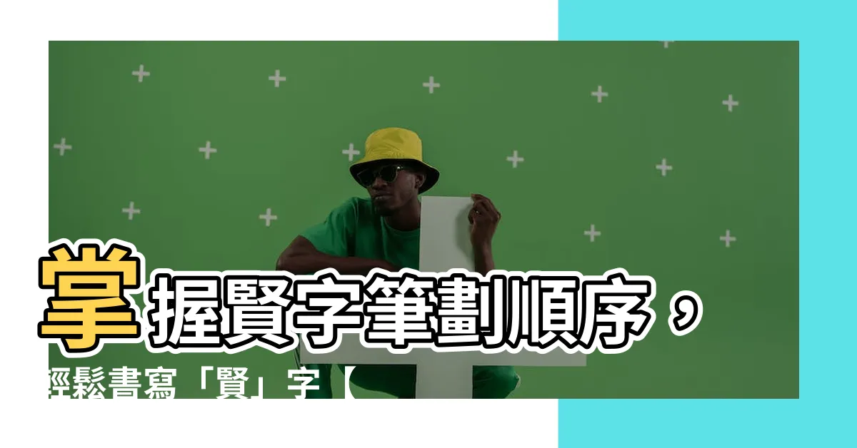 【賢筆劃】掌握賢字筆劃順序，輕鬆書寫「賢」字【完整教學】