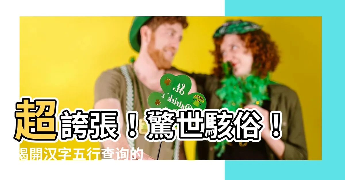 【漢字五行查詢】超誇張！驚世駭俗！揭開漢字五行查詢的秘密大曝光！