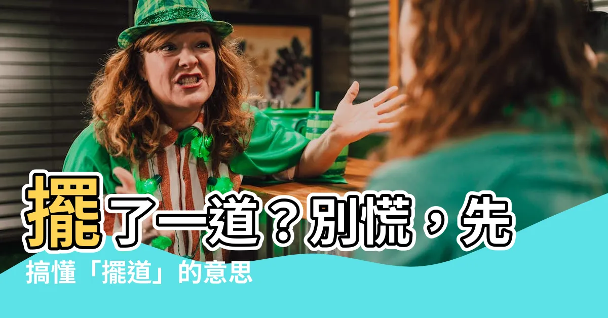 【擺道 意思】擺了一道？別慌，先搞懂「擺道」的意思