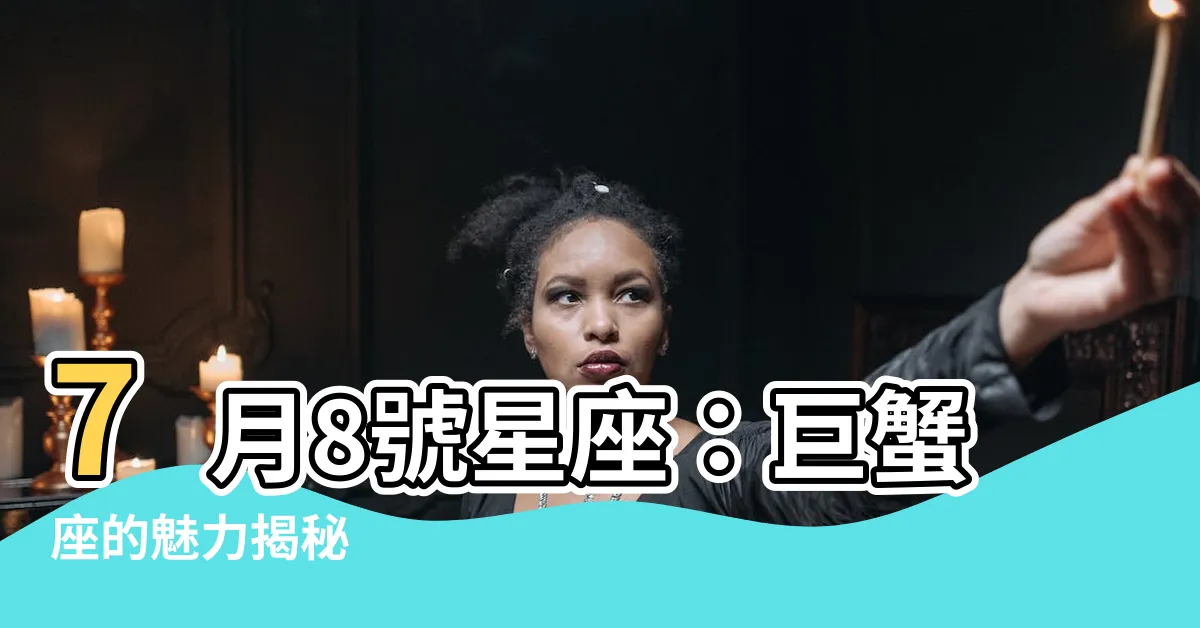 【7月8號星座】7月8號星座：巨蟹座的魅力揭秘