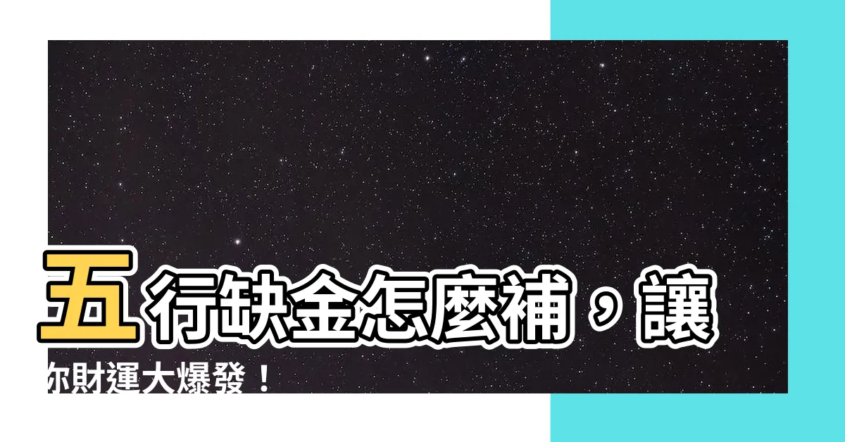 【五行缺金怎麼補】五行缺金怎麼補，讓你財運大爆發！