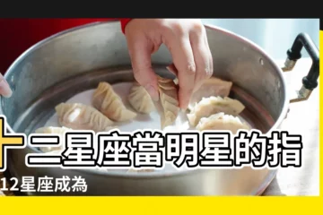 【十二星座當明星指數】十二星座當明星的指數 |12星座成為明星指數 |最容易成為明星的五大星座12星座成為明星指數 |