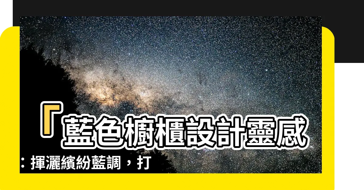 【藍色櫥櫃】「藍色櫥櫃設計靈感：揮灑繽紛藍調，打造夢幻廚房！」