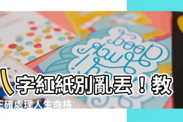【八字紅紙】八字紅紙別亂丟！教你正確處理人生命格指南