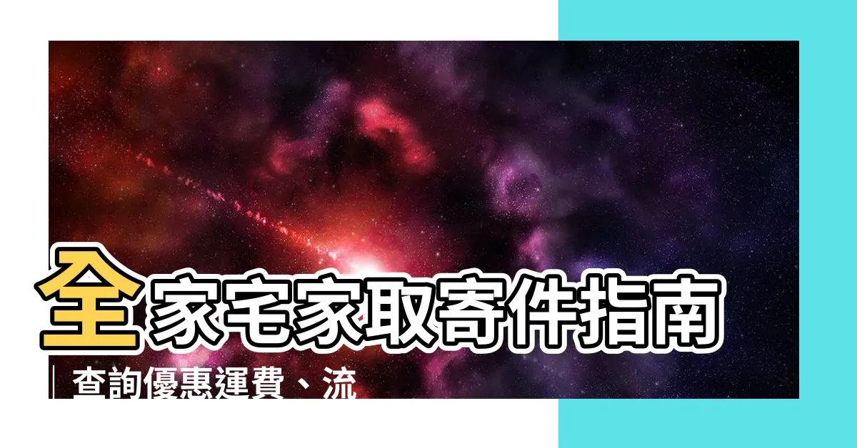 【全家宅家取查詢】全家宅家取寄件指南｜查詢優惠運費、流程、尺寸限制