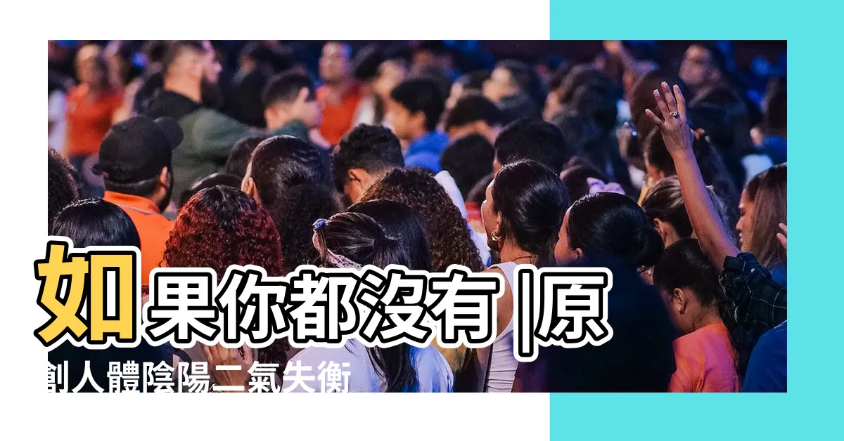 【陰陽氣】如果你都沒有 |原創人體陰陽二氣失衡 |會有4種表現 |