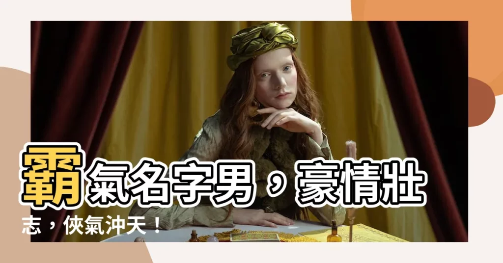 【霸氣名字男】霸氣名字男，豪情壯志，俠氣沖天！