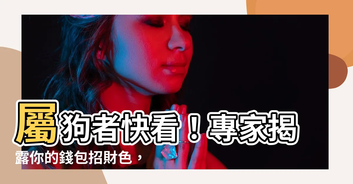【屬狗錢包顏色】屬狗者快看！專家揭露你的錢包招財色，讓財運旺旺來