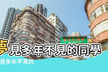 【夢見多年不見男同學】夢見多年不見的同學 |夢見多年不見的老同學 |夢見多年沒聯繫的同學是什麼意思 |