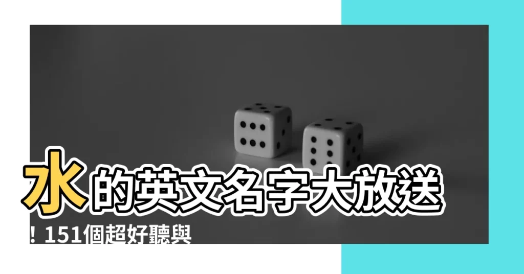 【水的英文名字】水的英文名字大放送！151個超好聽與水的靈感英文名