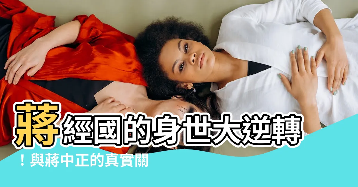 【蔣經國蔣中正關係】蔣經國的身世大逆轉！與蔣中正的真實關係竟是...