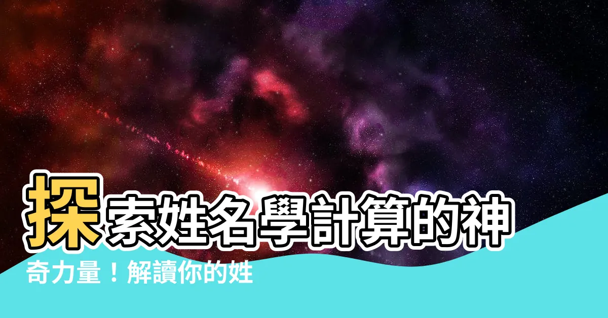 【姓名學計算】探索姓名學計算的神奇力量！解讀你的姓名隱藏的秘密